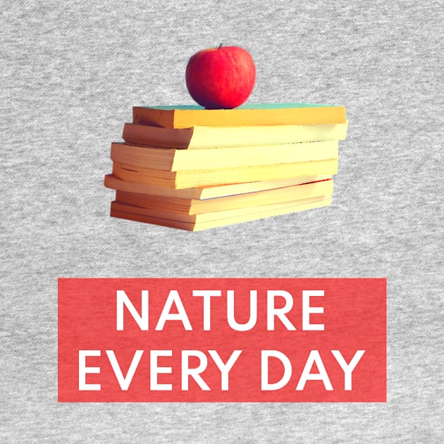 Nature Every Day - Nature and Books Lovers Mood Design T-Shirt by Lively Nature